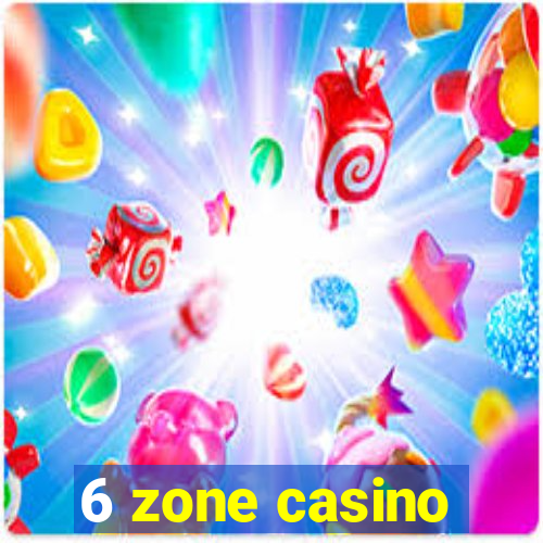 6 zone casino